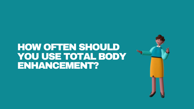 How Often Should You Use Total Body Enhancement?